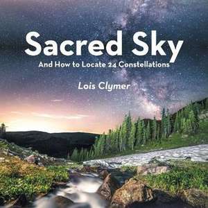 Sacred Sky: And How to Locate 24 Constellations de Lois Clymer