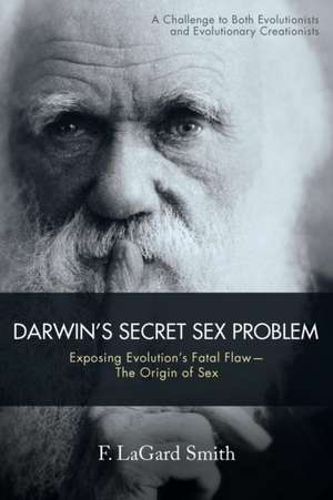 Darwin's Secret Sex Problem: Exposing Evolution's Fatal Flaw--The Origin of Sex de F. Lagard Smith