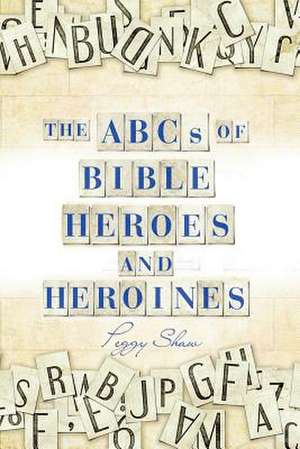 The ABCs of Bible Heroes and Heroines de Peggy Shaw