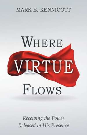 Where Virtue Flows de Mark E. Kennicott