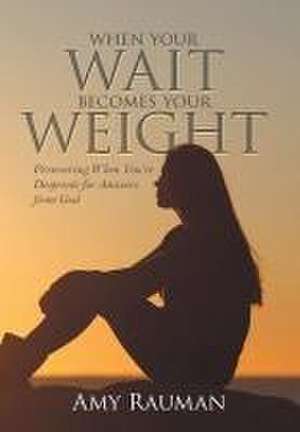 When Your Wait Becomes Your Weight de Amy Rauman