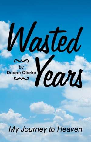 Wasted Years de Duane Clarke