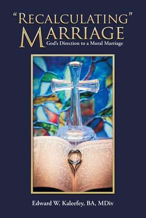 "Recalculating" Marriage de Edward W. Kaleefey BA MDiv