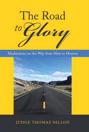 The Road to Glory: Meditations on the Way from Here to Heaven de Judge Thomas Dillon