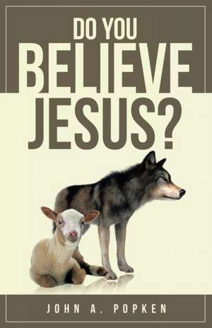 Do You Believe Jesus? de John A. Popken