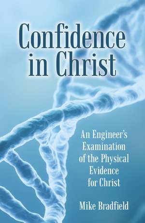 Confidence in Christ: An Engineer's Examination of the Physical Evidence for Christ de Mike Bradfield