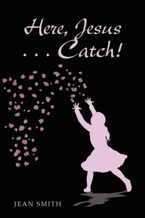 Here, Jesus ... Catch! de Jean Smith