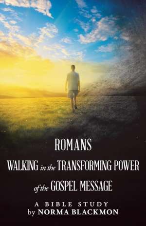 Romans Walking in the Transforming Power of the Gospel Message de Norma Blackmon