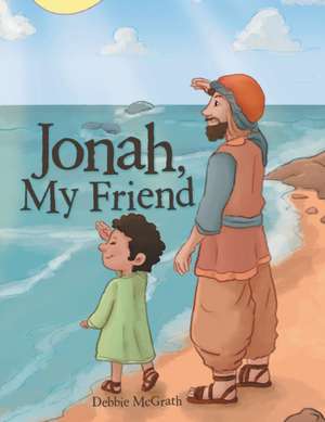 Jonah, My Friend de Debbie McGrath