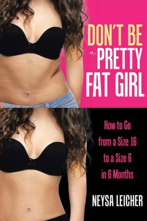 Don't Be a Pretty Fat Girl de Neysa Leicher