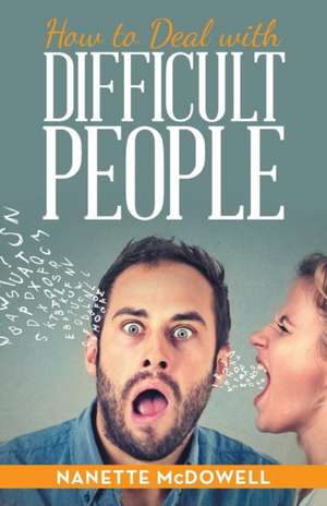 How to Deal with Difficult People de Nanette McDowell