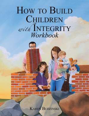 How to Build Children with Integrity Workbook de Karen Budzinski