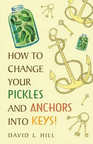 How to Change Your Pickles and Anchors into Keys! de David L. Hill