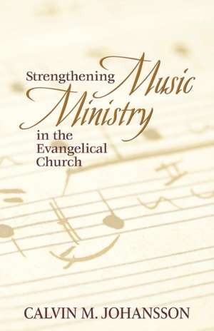 Strengthening Music Ministry in the Evangelical Church de Calvin M. Johansson