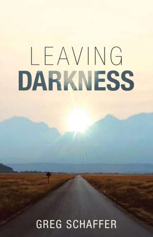 Leaving Darkness de Greg Schaffer