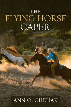 The Flying Horse Caper de Ann O. Chehak