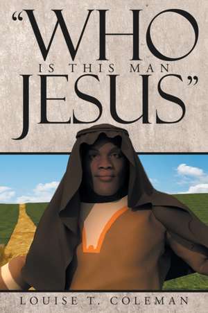 "Who Is This Man Jesus" de Louise T. Coleman