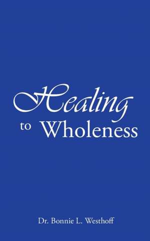 Healing to Wholeness de Bonnie L. Westhoff