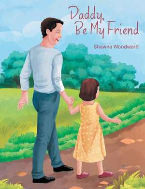 Daddy, Be My Friend de Shawna Woodward