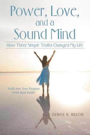 Power, Love, and a Sound Mind de Denise R. Nixon