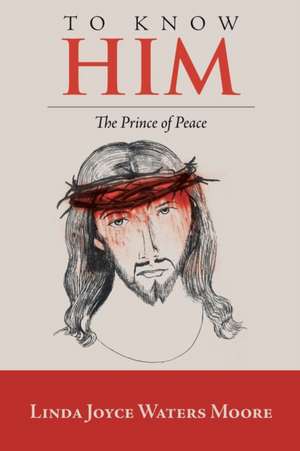 To Know Him de Linda Joyce Waters Moore