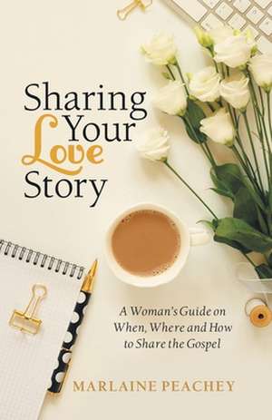 Sharing Your Love Story de Marlaine Peachey