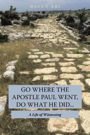 Go Where the Apostle Paul Went, Do What He Did . . . de Davut Abi