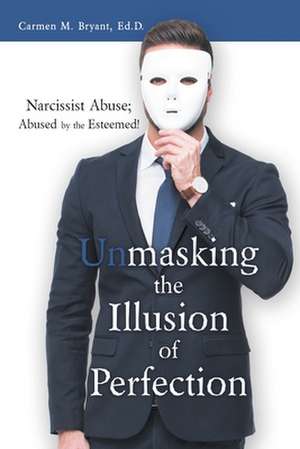 Unmasking the Illusion of Perfection de Carmen M. Bryant Ed. D.