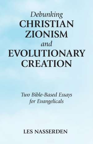 Debunking Christian Zionism and Evolutionary Creation de Les Nasserden