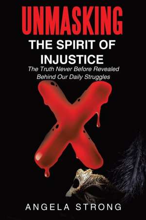 Unmasking the Spirit of Injustice de Angela Strong