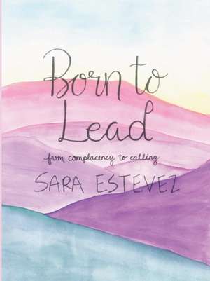 Born to Lead de Sara Estevez