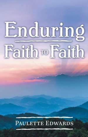 Enduring Faith to Faith de Paulette Edwards