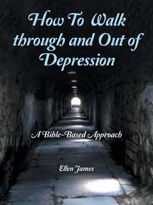 How to Walk Through and out of Depression de Ellen James