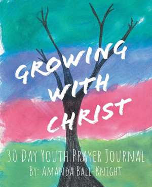 Growing with Christ de Amanda Ball-Knight
