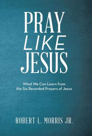 Pray Like Jesus de Robert L Morris