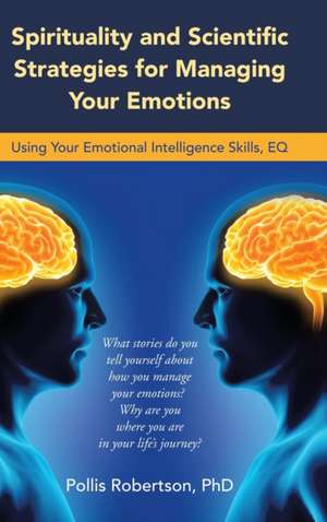 Spirituality and Scientific Strategies for Managing Your Emotions de Pollis Robertson