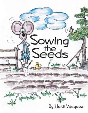 Sowing the Seeds de Heidi Vasquez