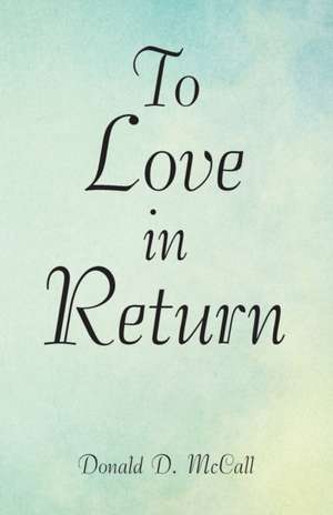 To Love in Return de Donald D. McCall