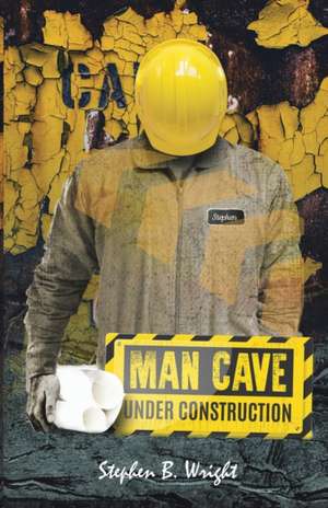 Man Cave Under Construction de Stephen B. Wright