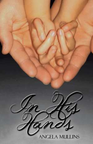 In His Hands de Angela Mullins