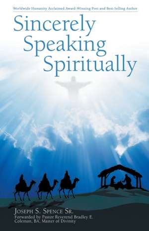 Sincerely Speaking Spiritually de Joseph S. Spence Sr.