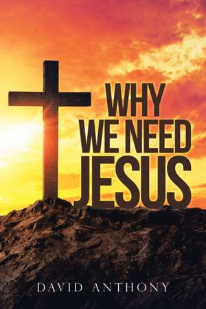 Why We Need Jesus de David Anthony
