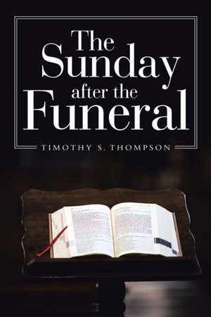 The Sunday After the Funeral de Timothy S. Thompson