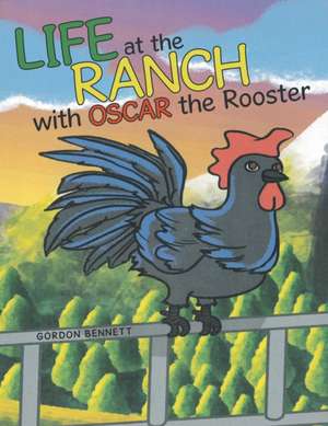 Life at the Ranch with Oscar the Rooster de Gordon Bennett