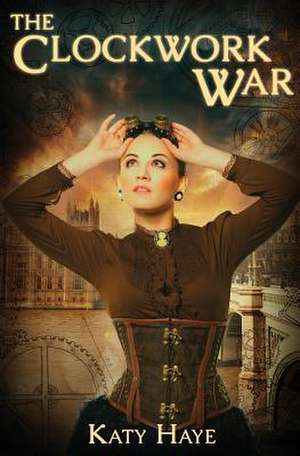 The Clockwork War de Katy Haye