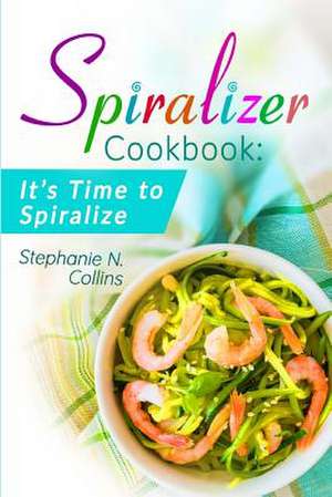 Spiralizer Cookbook de Stephanie N. Collins