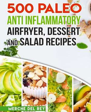 500 Paleo Anti Inflammatory Air Fryer Dessert and Salad Recipes de Mercedes Del Rey