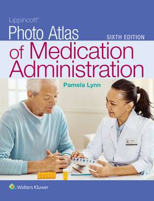 Lippincott Photo Atlas of Medication Administration de Pamela B Lynn EdD, MSN, RN