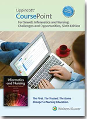 Lippincott CoursePoint Enhanced for Sewell's Informatics and Nursing: Opportunities and Challenges de Jeanne Sewell