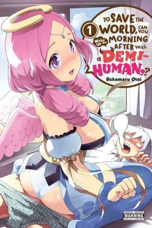 To Save the World, Can You Wake Up the Morning After with a Demi-Human?, Vol. 1 de Rekomaru Otoi